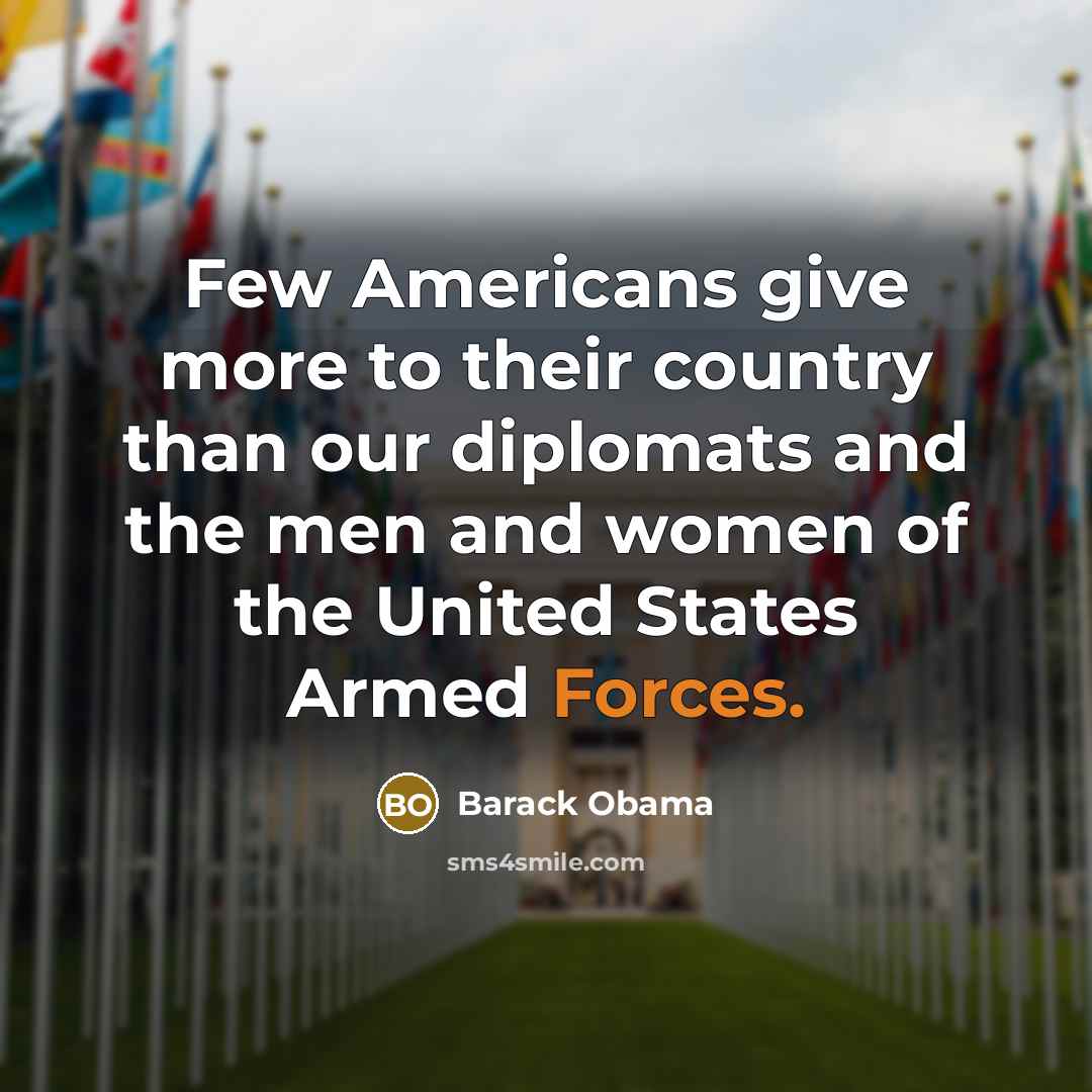 “Few Americans give more to their country than our diplomats and the men and women of the United States Armed Forces.” quote by Barack Obama