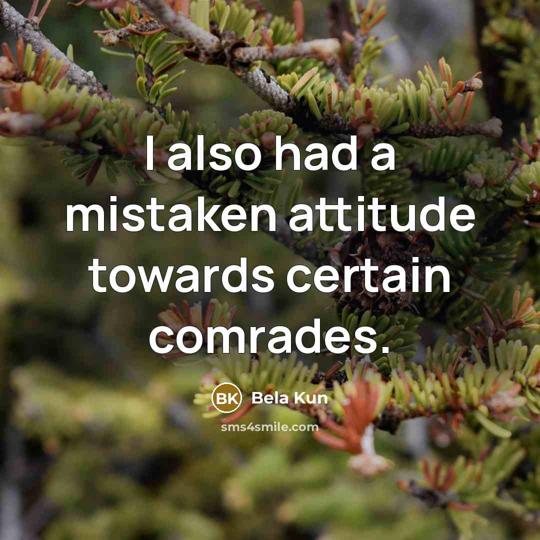 “I also had a mistaken attitude towards certain comrades.…” quote by Bela Kun