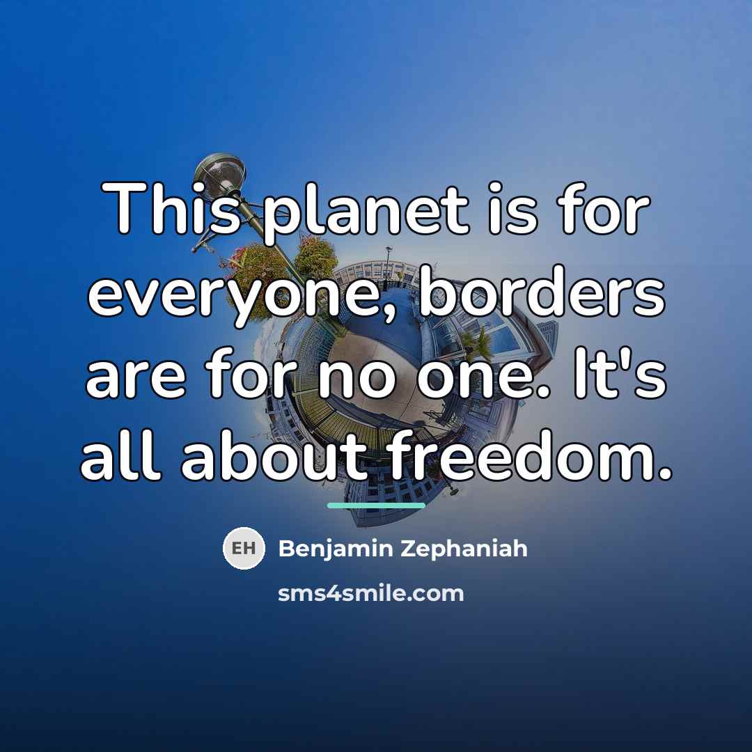 “This planet is for everyone, borders are for no one.…” quote by Benjamin Zephaniah