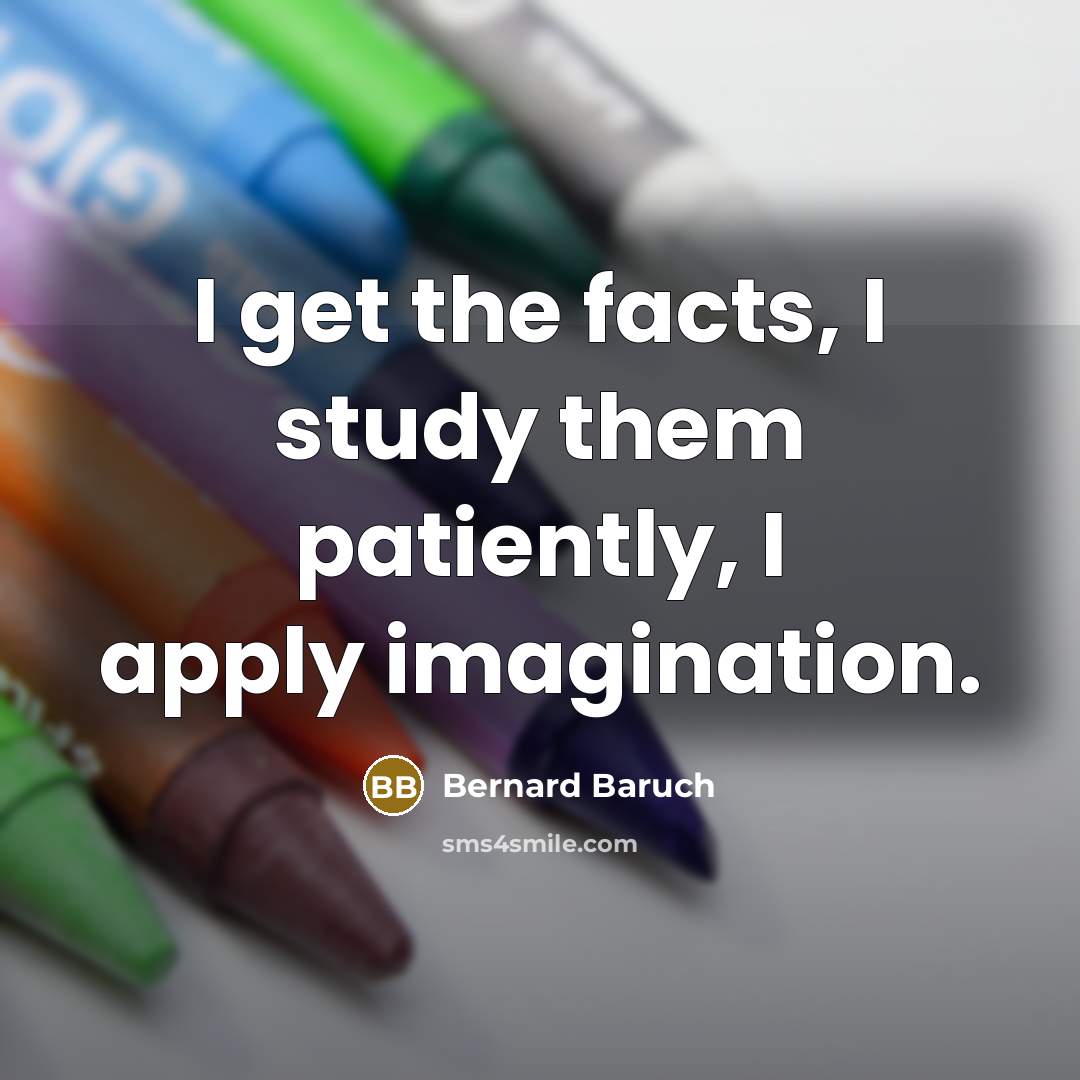 “I get the facts, I study them patiently, I apply…” quote by Bernard Baruch