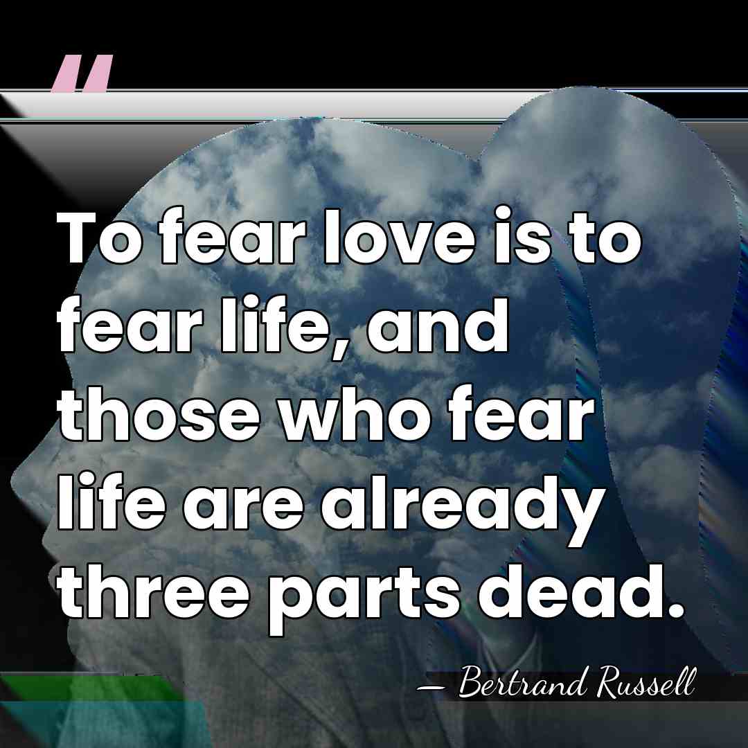 To fear love is to fear life, and those who fear life&hellip; - Bertrand Russell