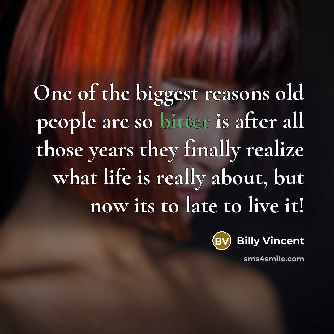 “One of the biggest reasons old people are so bitter…” quote by Billy Vincent