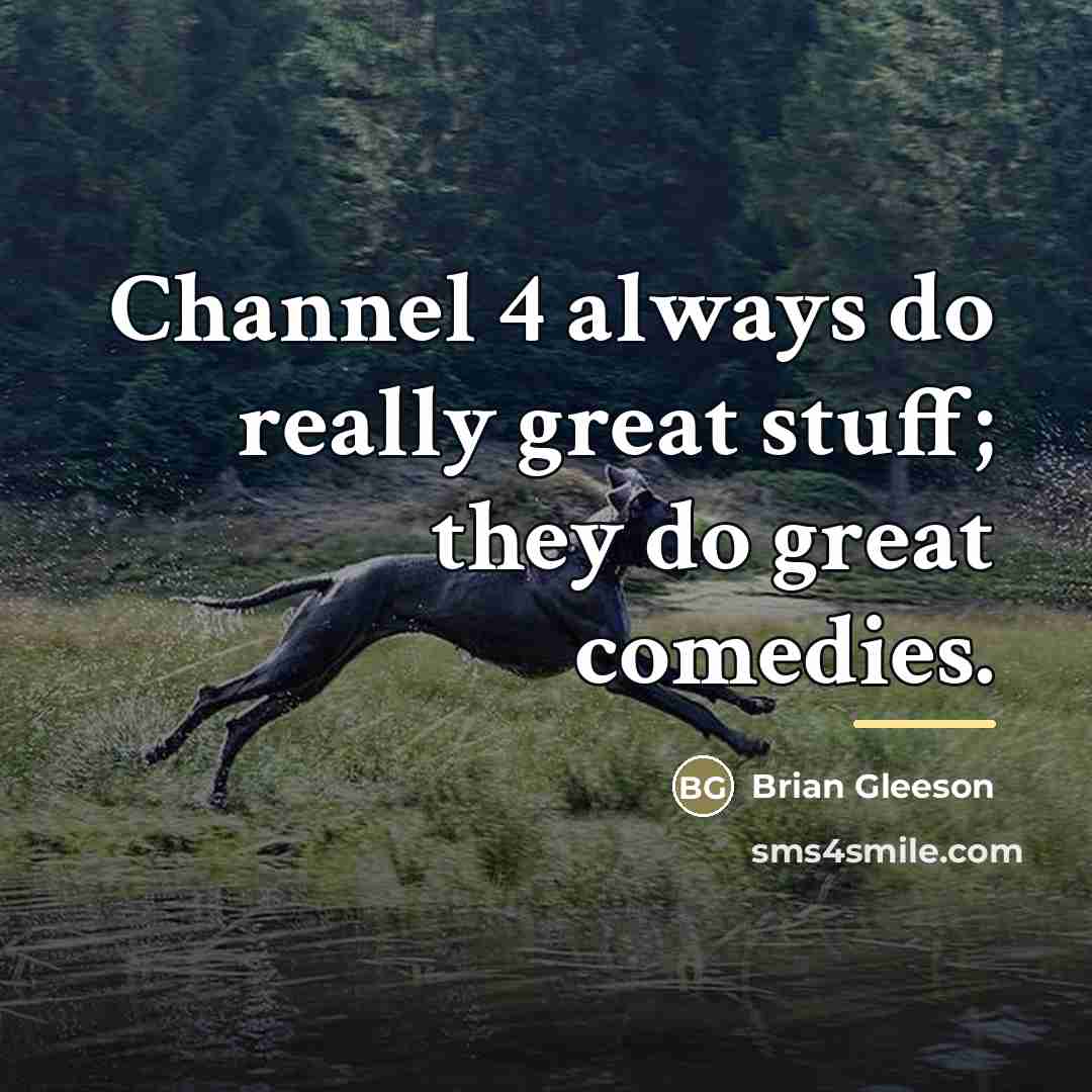 “Channel 4 always do really great stuff; they do great…” quote by Brian Gleeson