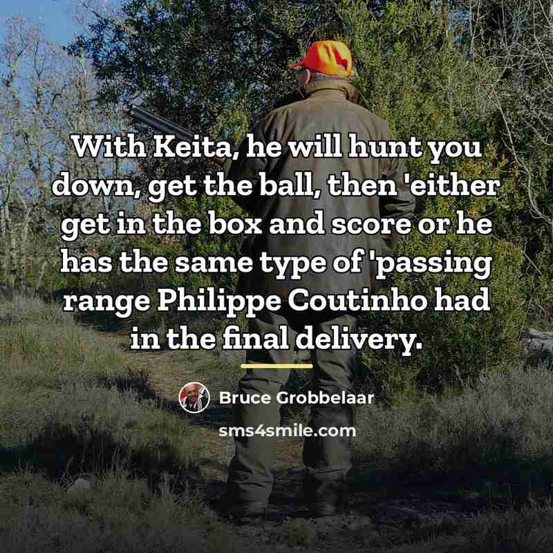 “With Keita, he will hunt you down, get the ball,…” quote by Bruce Grobbelaar