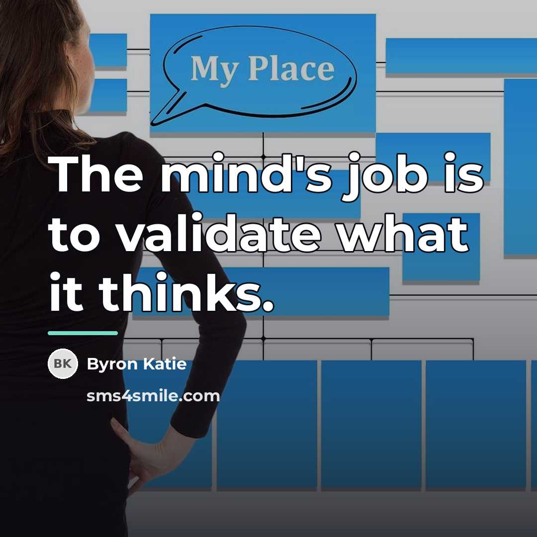 “The mind's job is to validate what it thinks.…” quote by Byron Katie