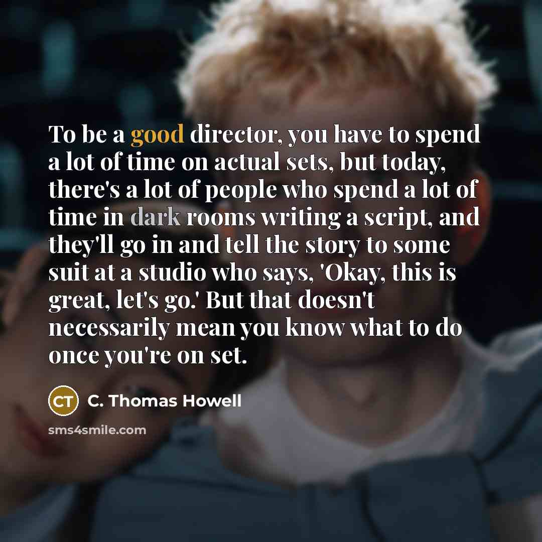 “To be a good director, you have to spend a…” quote by C. Thomas Howell
