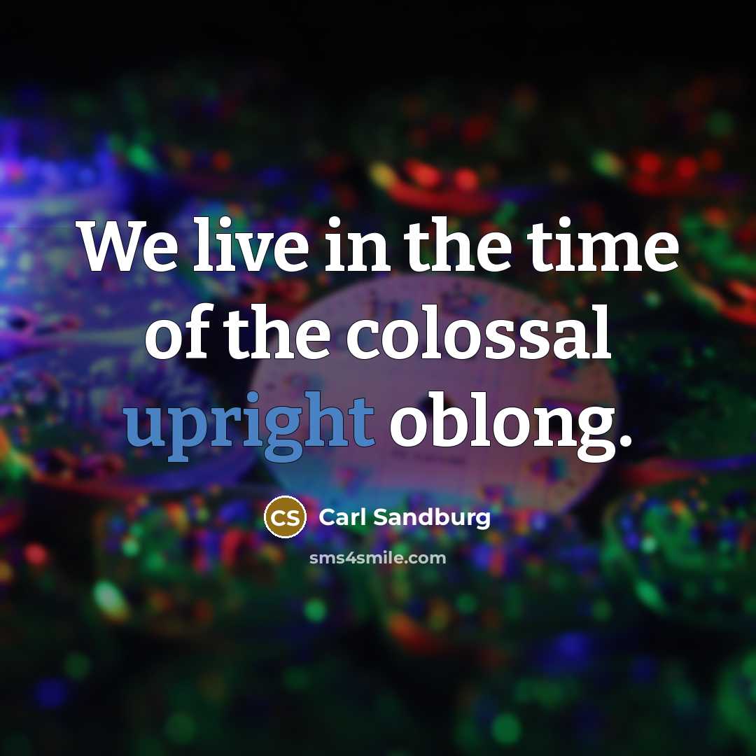 “We live in the time of the colossal upright oblong.…” quote by Carl Sandburg