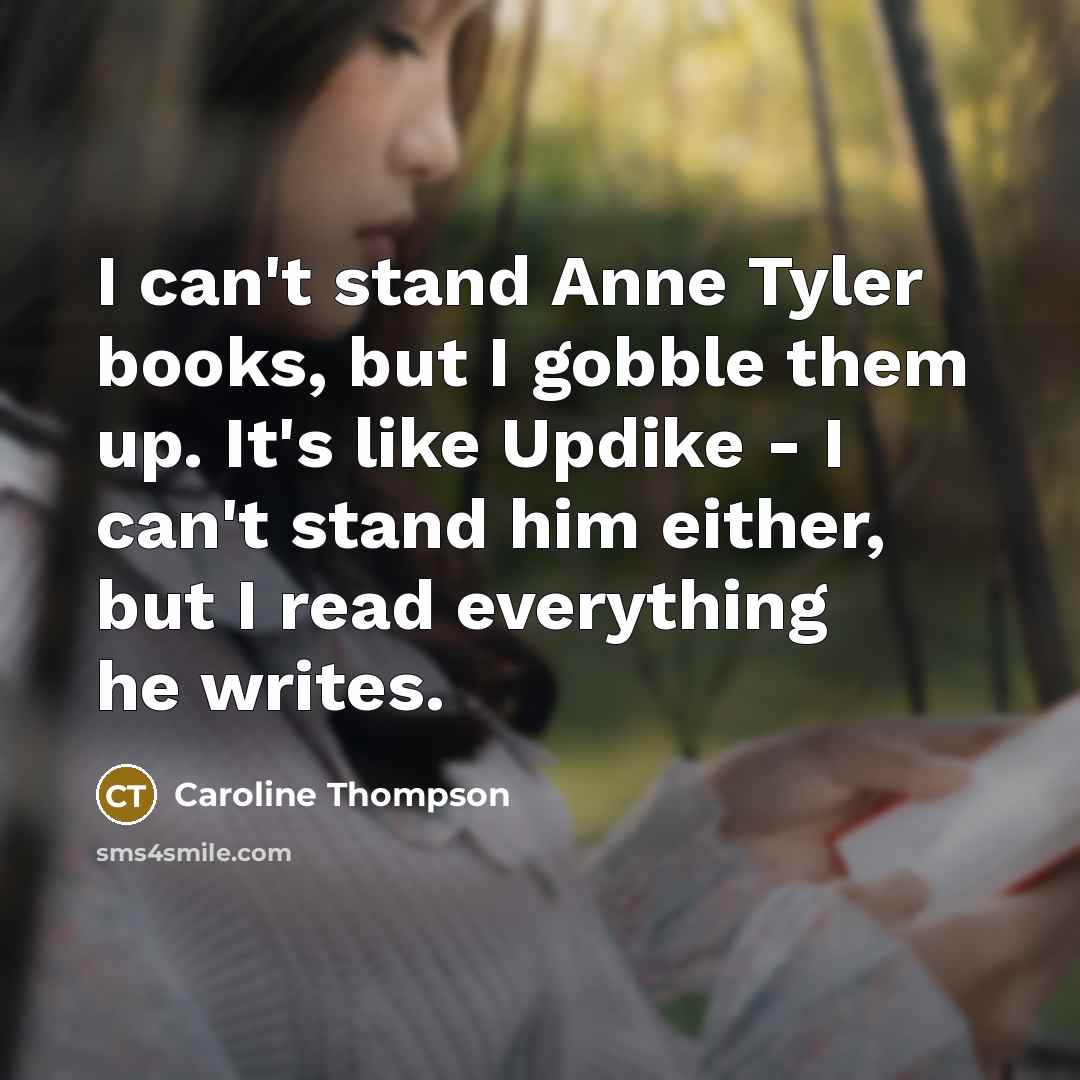 “I can't stand Anne Tyler books, but I gobble them…” quote by Caroline Thompson