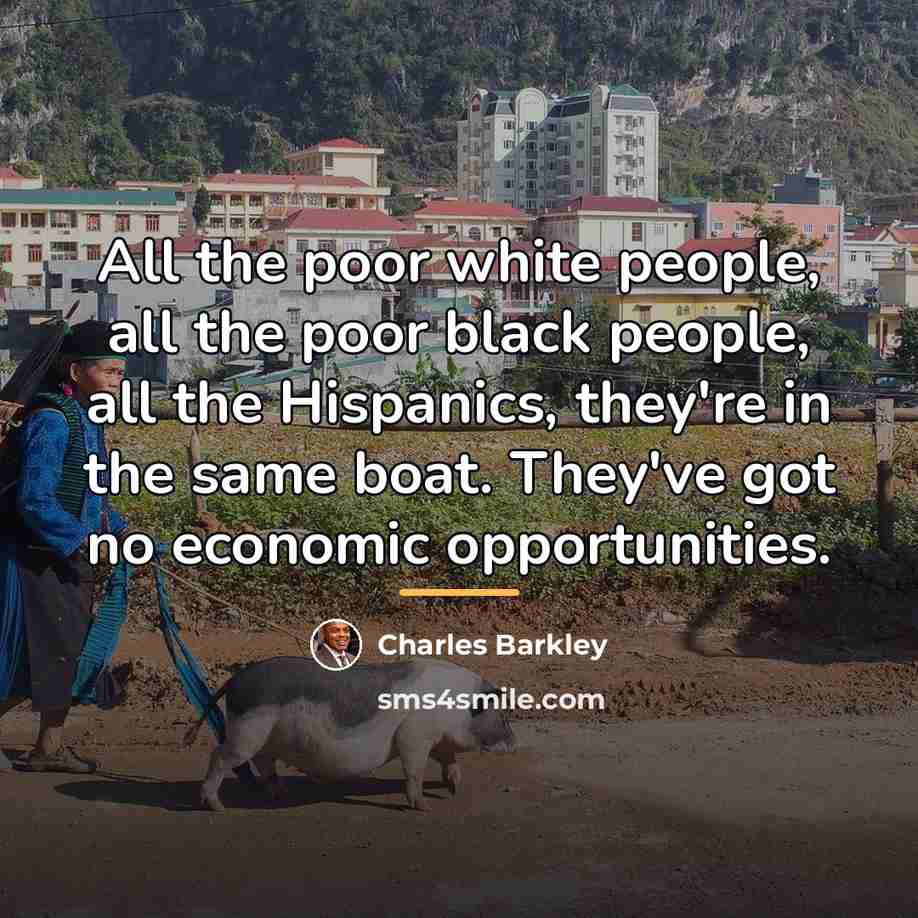 “All the poor white people, all the poor black people,…” quote by Charles Barkley