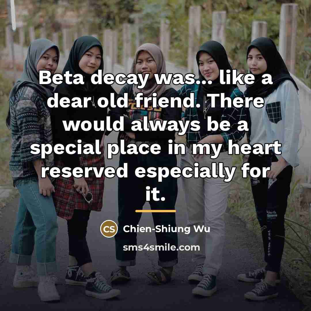 “Beta decay was... like a dear old friend. There would…” quote by Chien-Shiung Wu