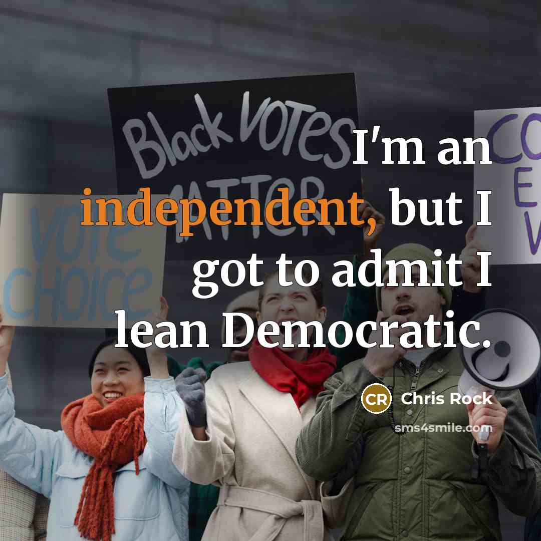 “I'm an independent, but I got to admit I lean…” quote by Chris Rock