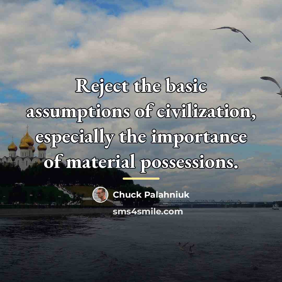 “Reject the basic assumptions of civilization, especially the importance of…” quote by Chuck Palahniuk