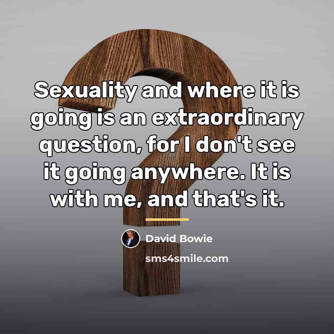 “Sexuality and where it is going is an extraordinary question,…” quote by David Bowie