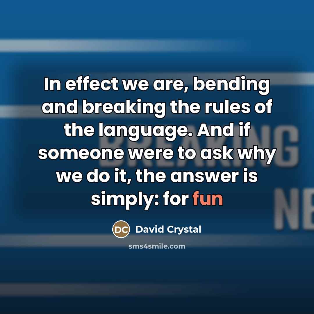 “In effect we are, bending and breaking the rules of…” quote by David Crystal
