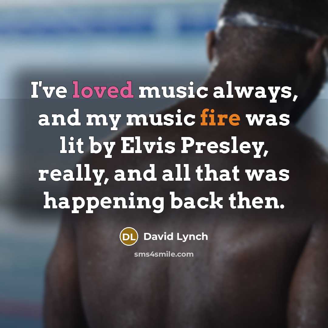 “I've loved music always, and my music fire was lit…” quote by David Lynch