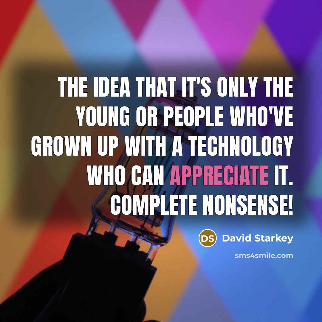 “The idea that it's only the young or people who've…” quote by David Starkey