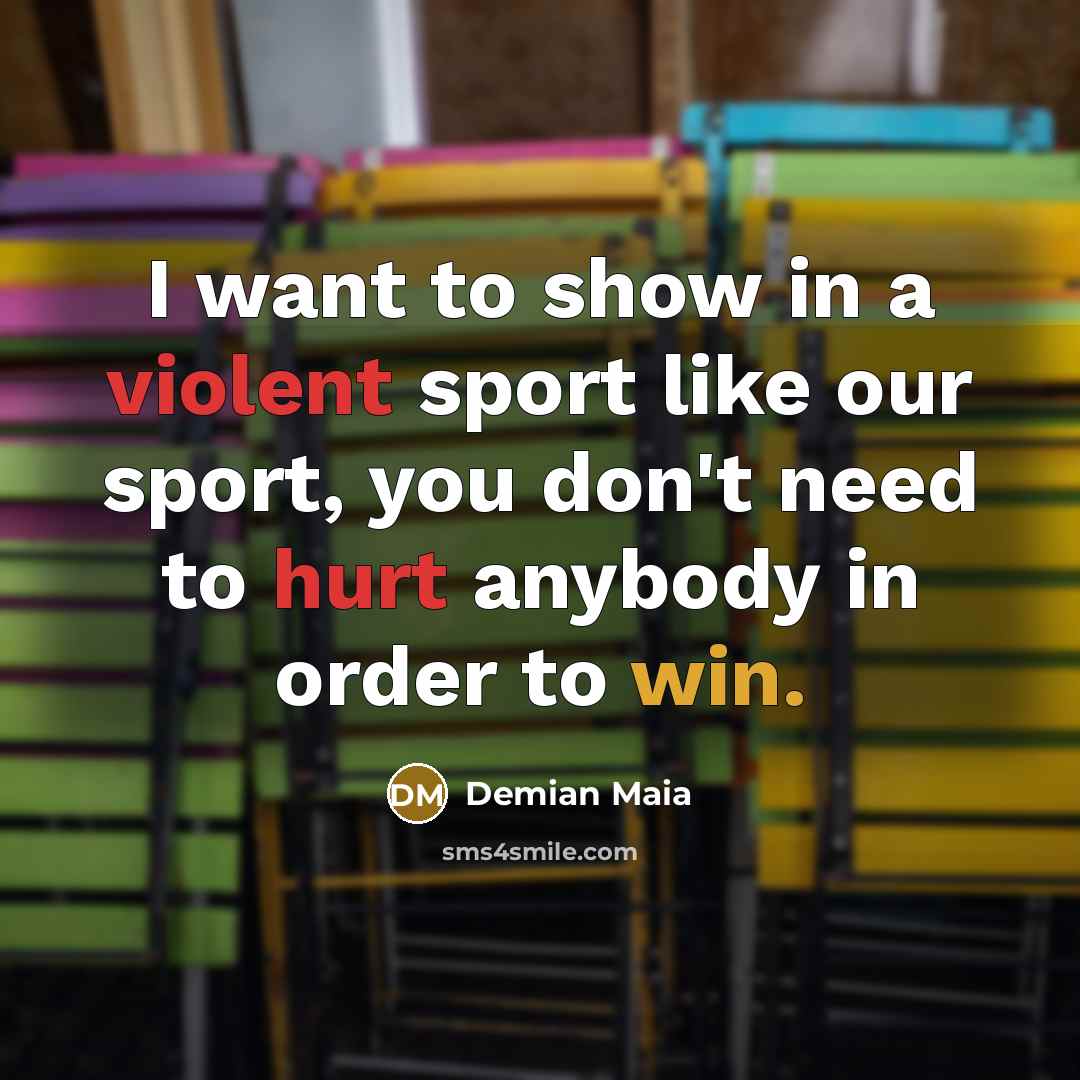 “I want to show in a violent sport like our…” quote by Demian Maia