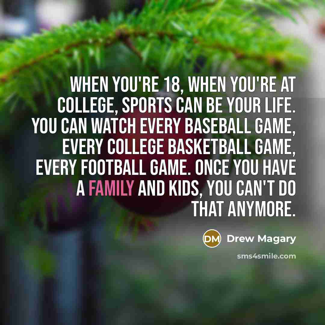 “When you're 18, when you're at college, sports can be…” quote by Drew Magary