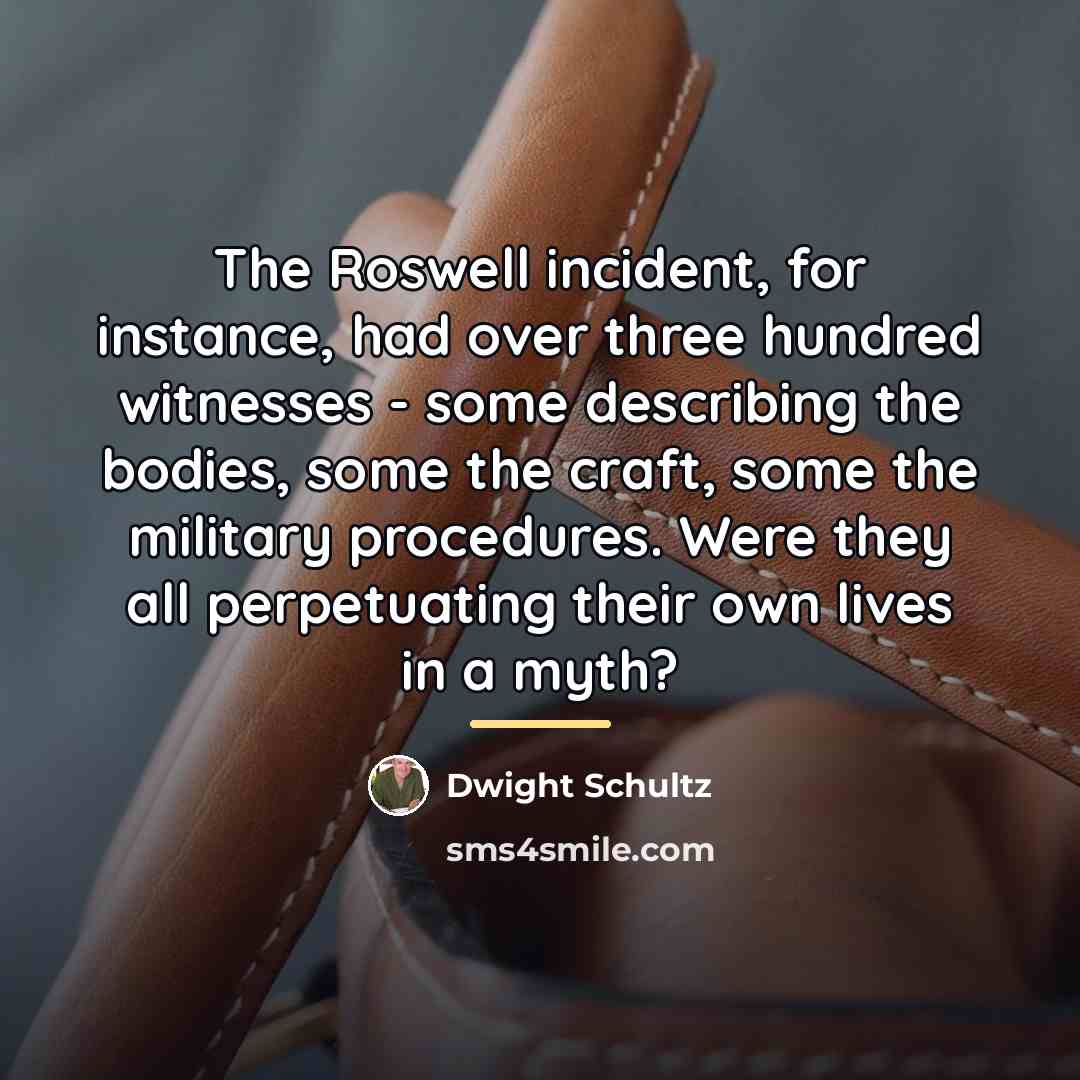 “The Roswell incident, for instance, had over three hundred witnesses…” quote by Dwight Schultz