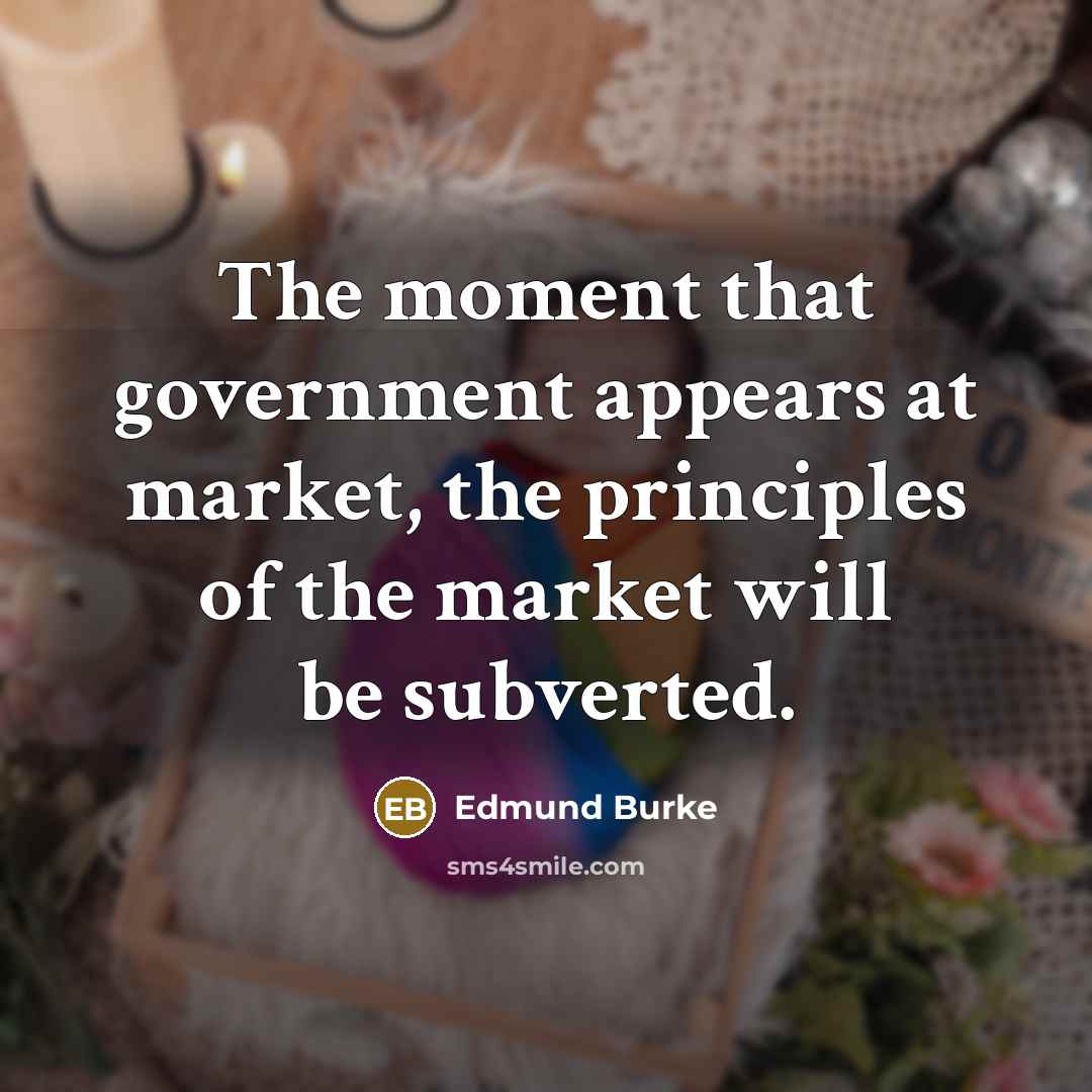 “The moment that government appears at market, the principles of…” quote by Edmund Burke