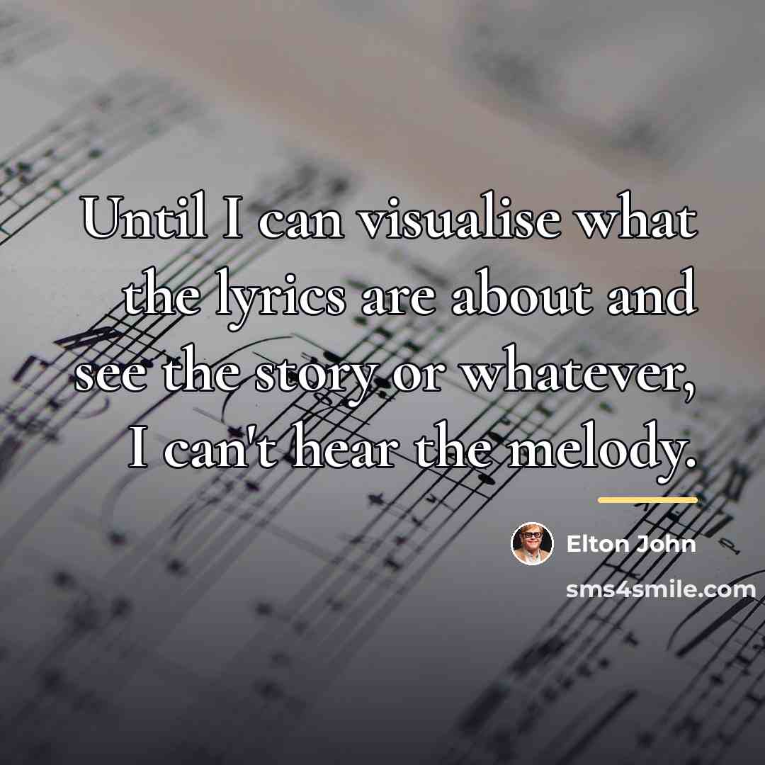 “Until I can visualise what the lyrics are about and…” quote by Elton John