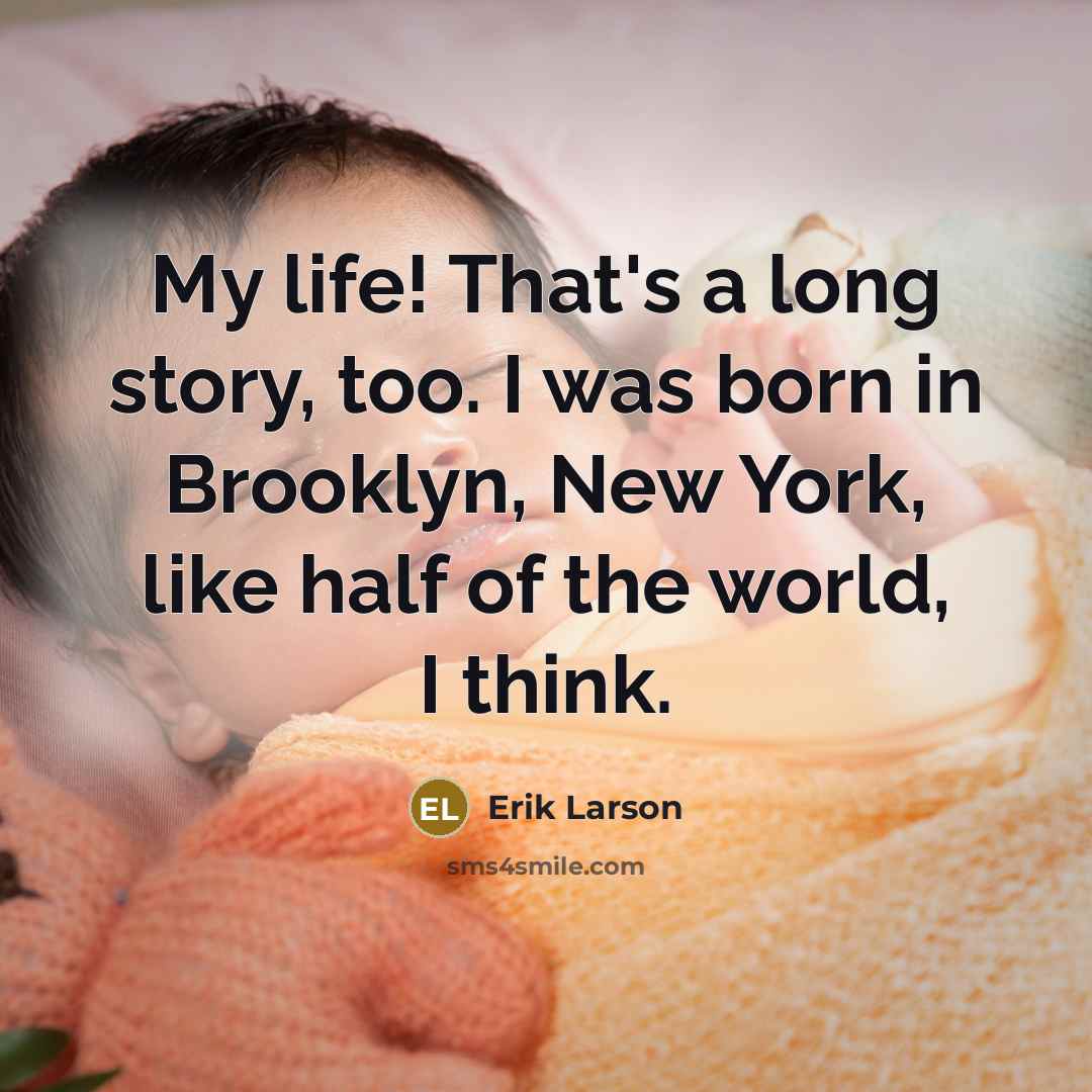 “My life! That's a long story, too. I was born…” quote by Erik Larson