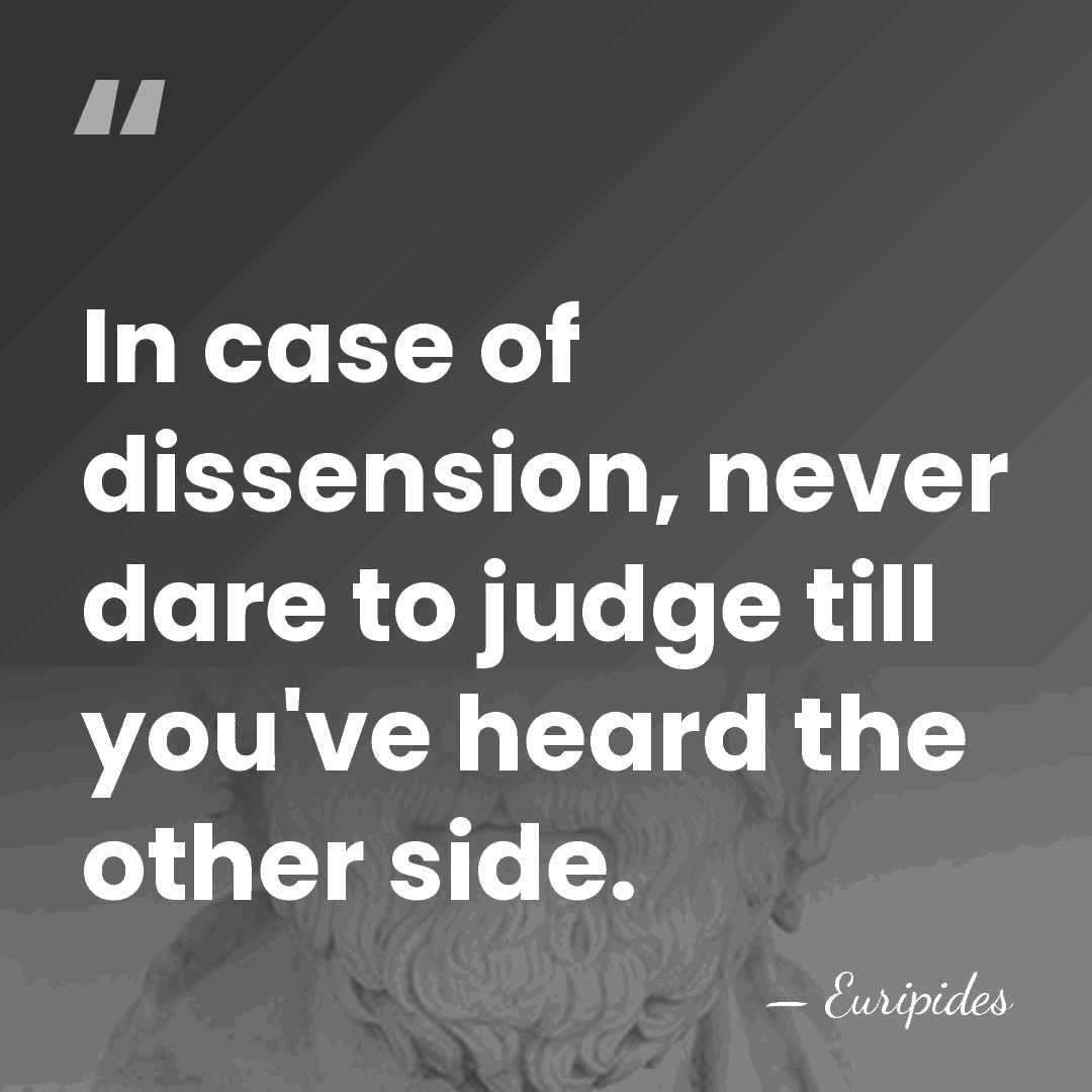 In case of dissension, never dare to judge till you've heard the&hellip; - Euripides