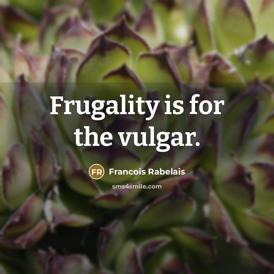 “Frugality is for the vulgar.…” quote by Francois Rabelais