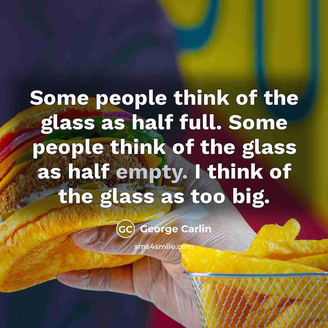 “Some people think of the glass as half full. Some…” quote by George Carlin