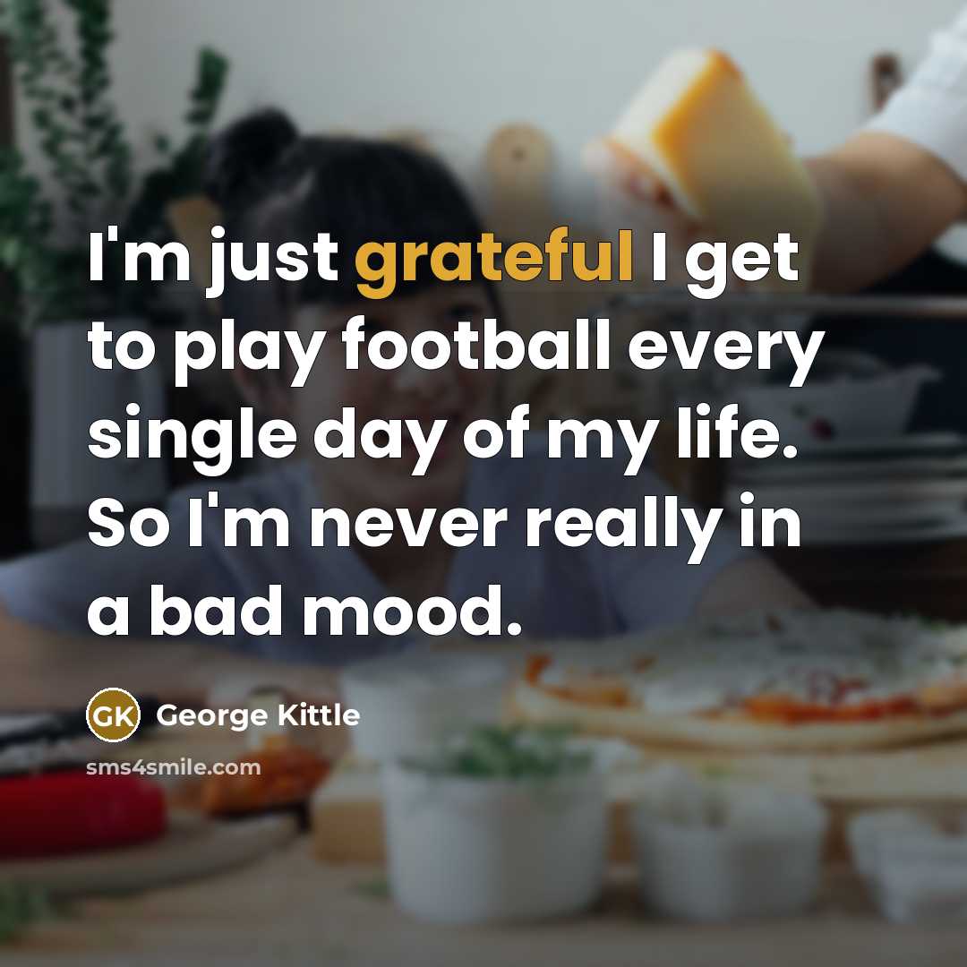 “I'm just grateful I get to play football every single…” quote by George Kittle