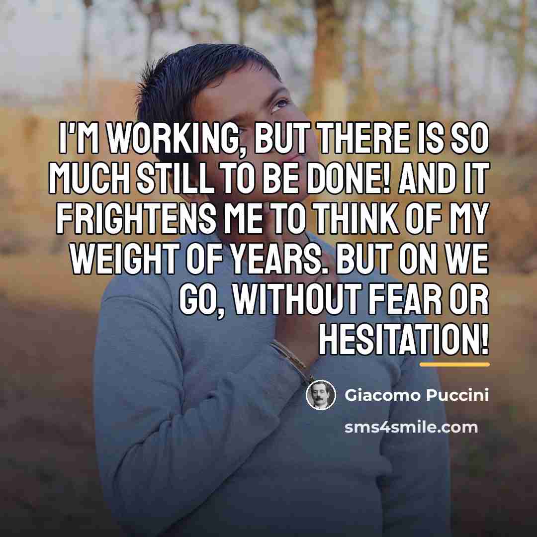 “I'm working, but there is so much still to be…” quote by Giacomo Puccini