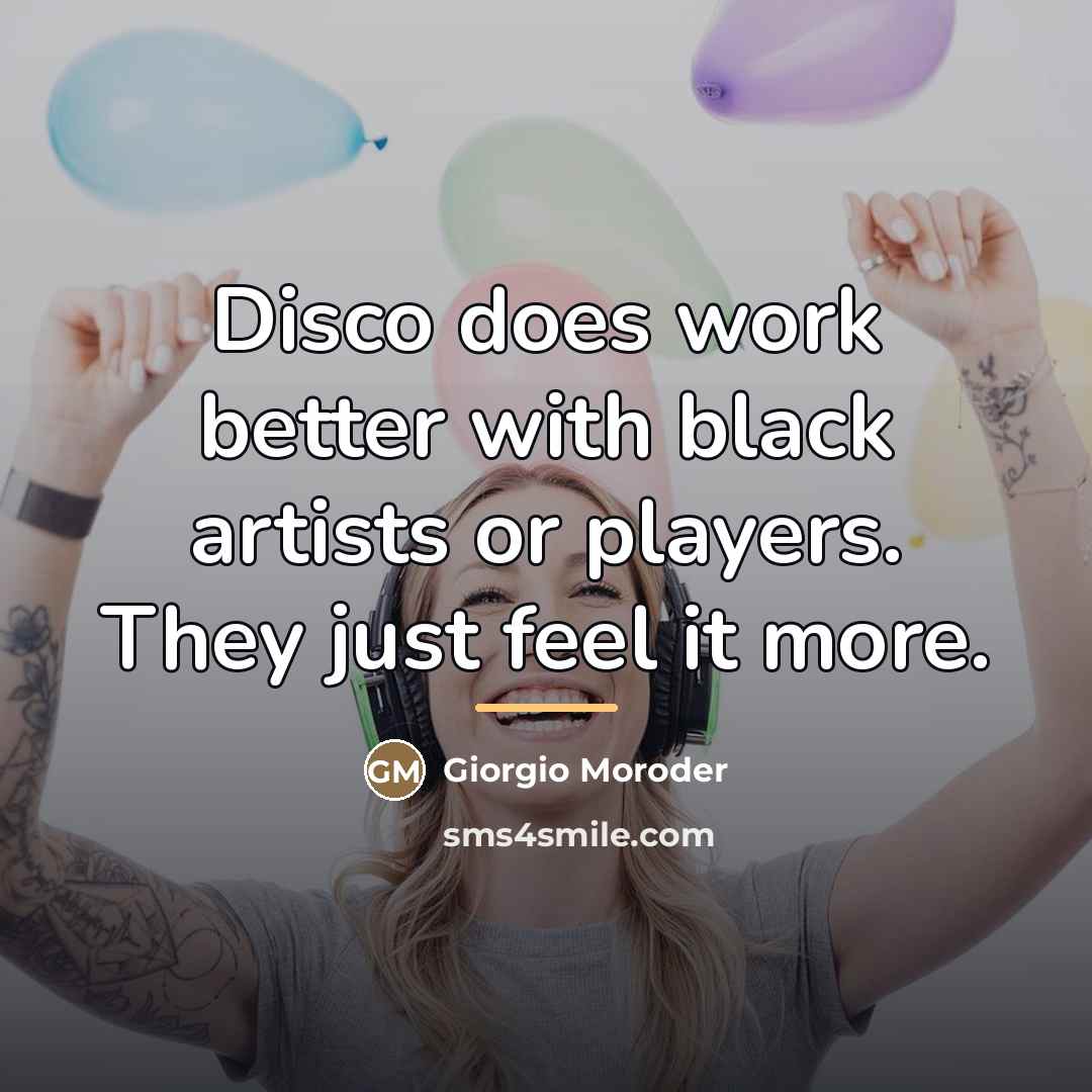 “Disco does work better with black artists or players. They…” quote by Giorgio Moroder