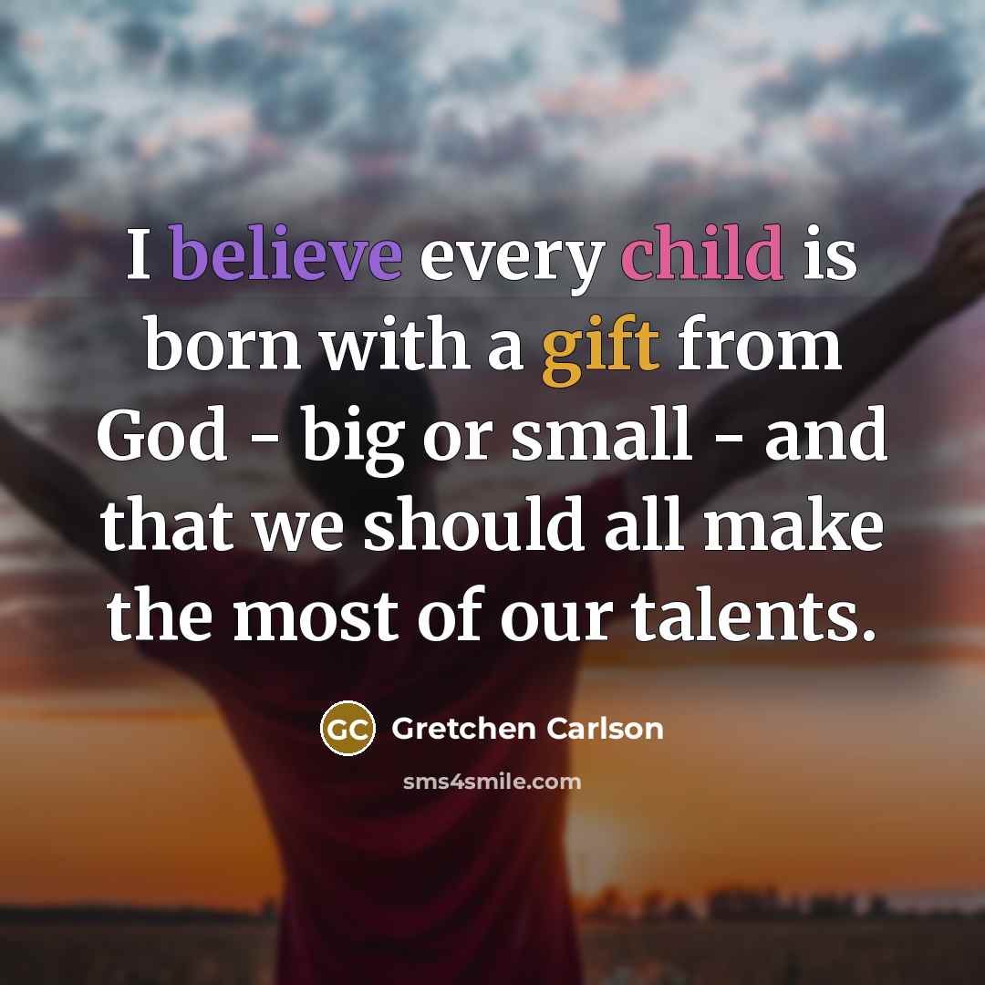 “I believe every child is born with a gift from…” quote by Gretchen Carlson