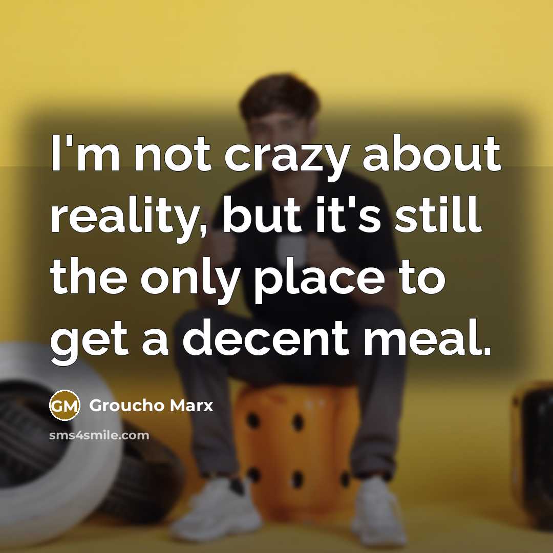 “I'm not crazy about reality, but it's still the only…” quote by Groucho Marx