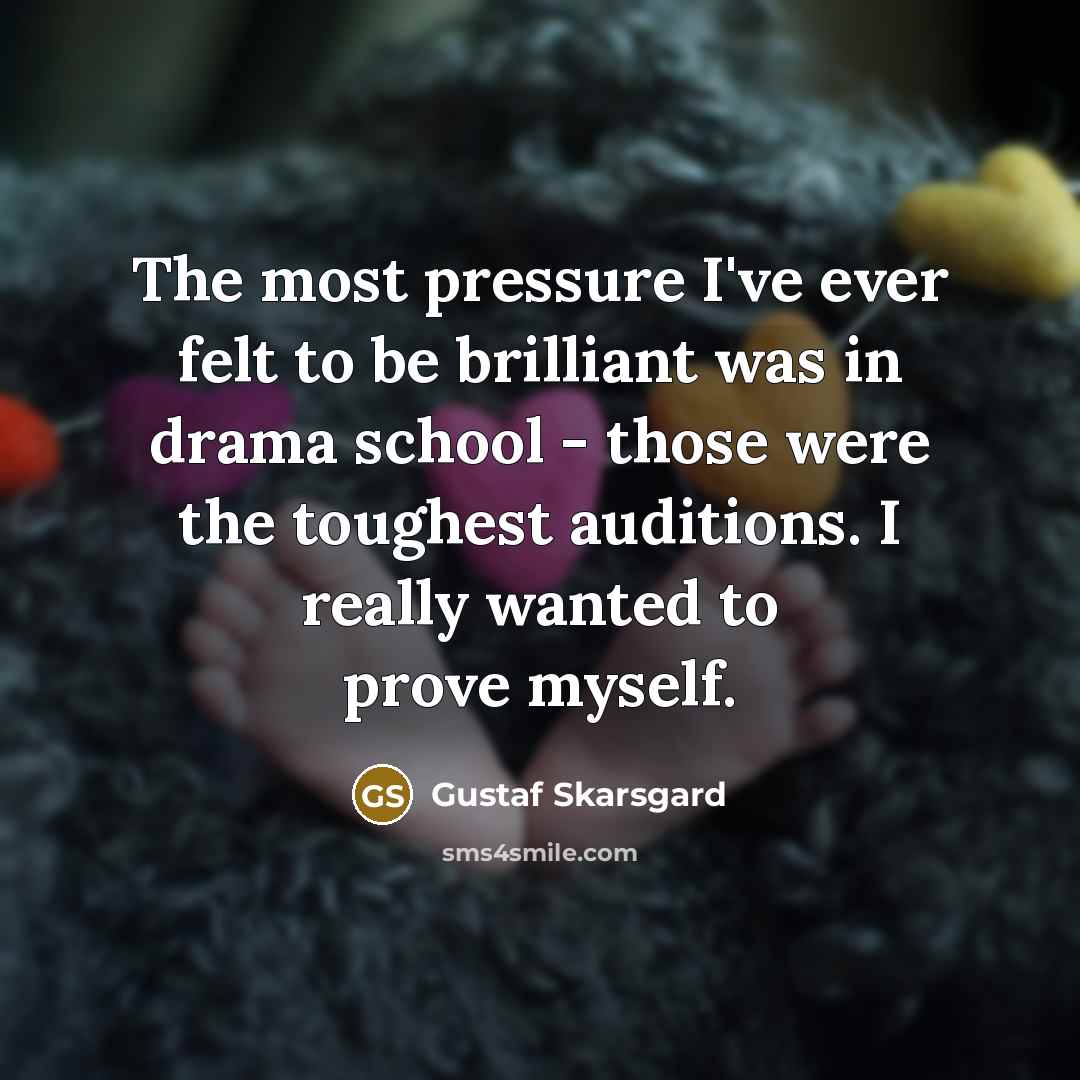 “The most pressure I've ever felt to be brilliant was…” quote by Gustaf Skarsgard