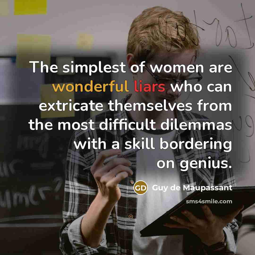 “The simplest of women are wonderful liars who can extricate…” quote by Guy de Maupassant