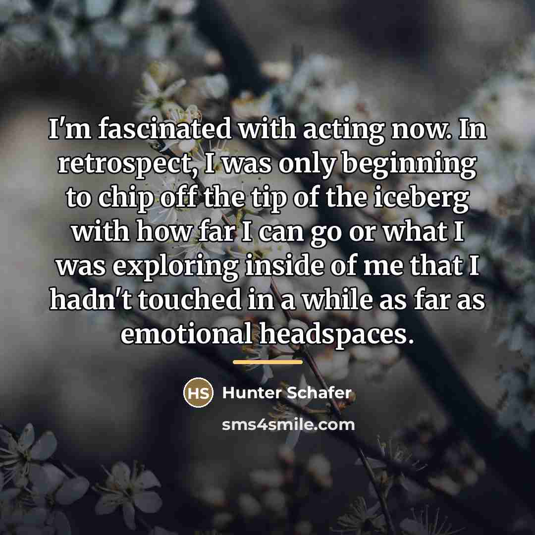 “I'm fascinated with acting now. In retrospect, I was only…” quote by Hunter Schafer