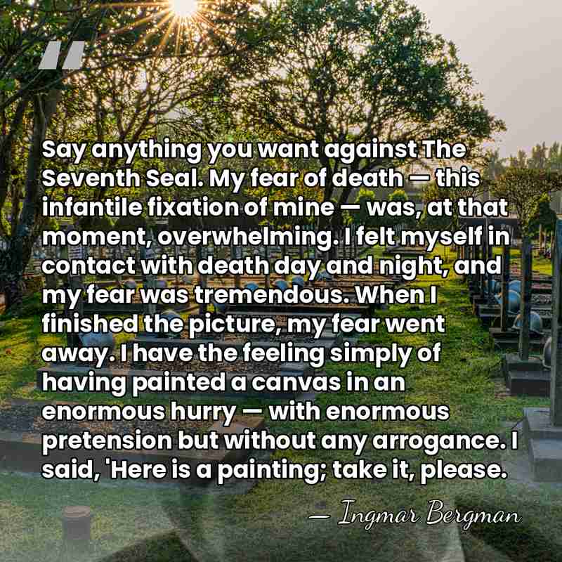 Say anything you want against The Seventh Seal. My fear of death&hellip; - Ingmar Bergman