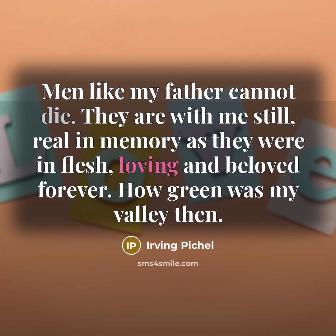 “Men like my father cannot die. They are with me…” quote by Irving Pichel