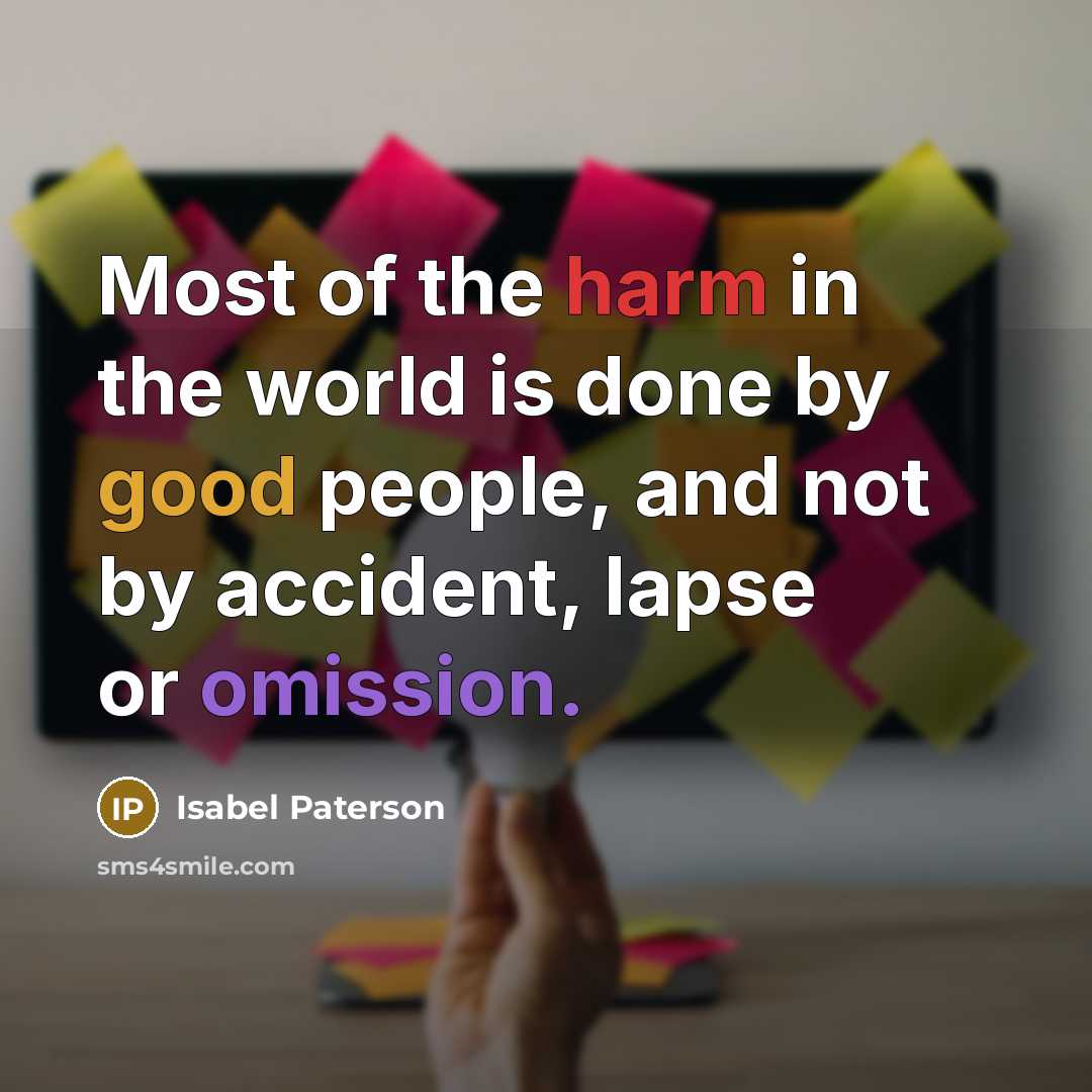 “Most of the harm in the world is done by…” quote by Isabel Paterson