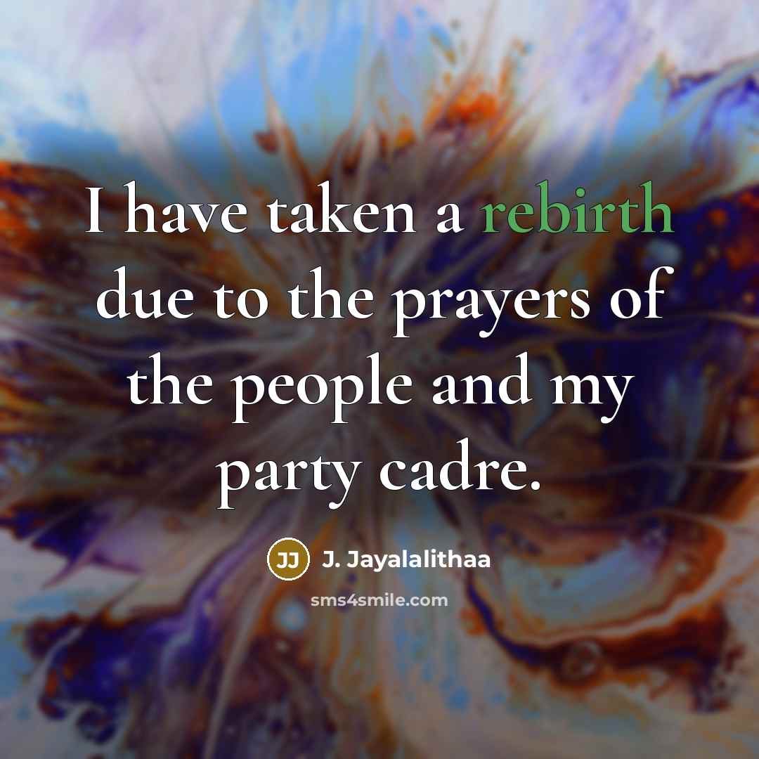 “I have taken a rebirth due to the prayers of…” quote by J. Jayalalithaa