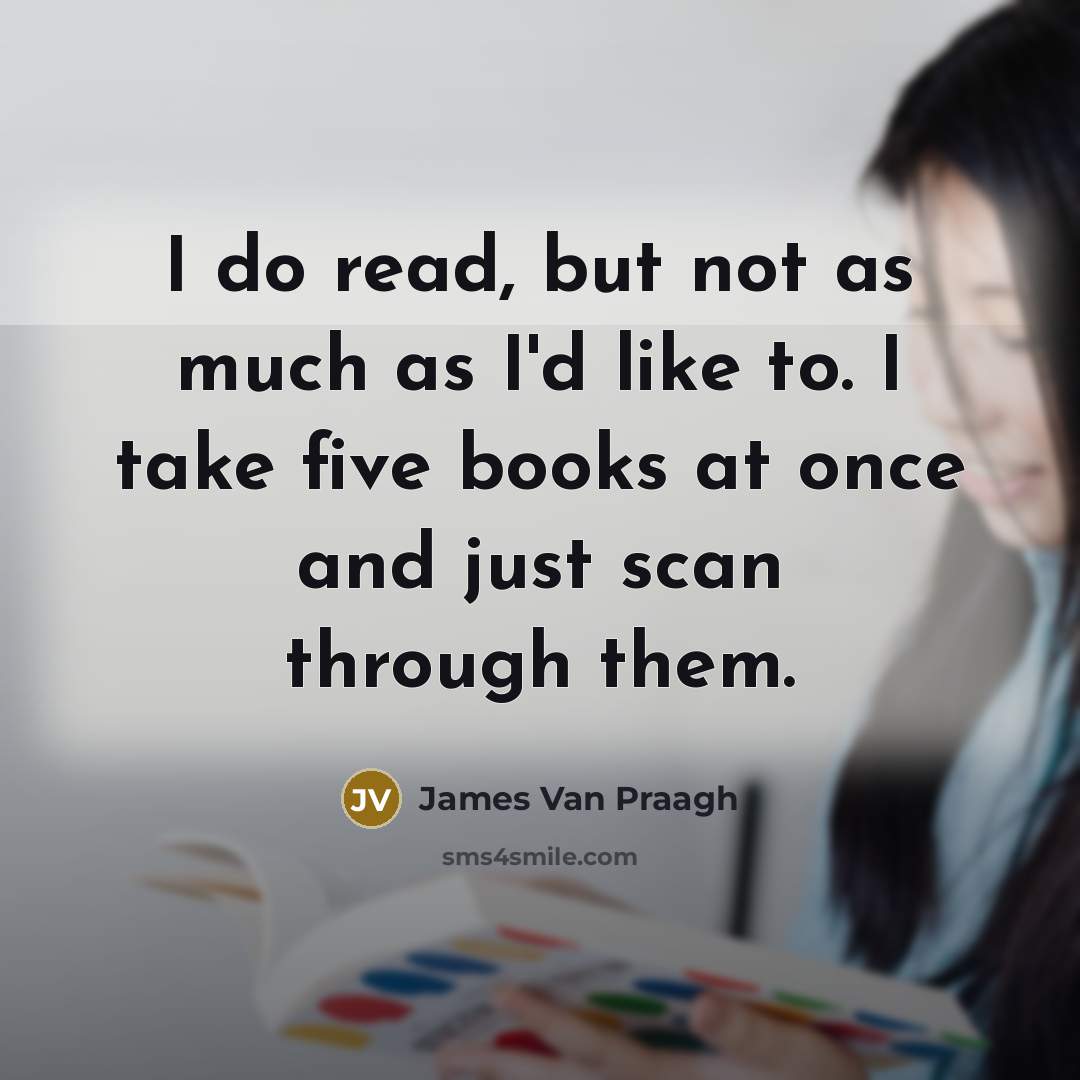 “I do read, but not as much as I'd like…” quote by James Van Praagh