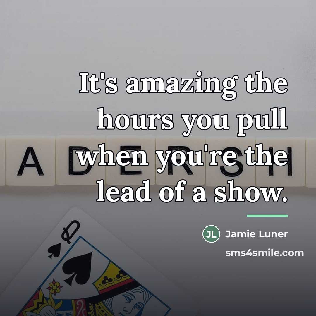 “It's amazing the hours you pull when you're the lead…” quote by Jamie Luner