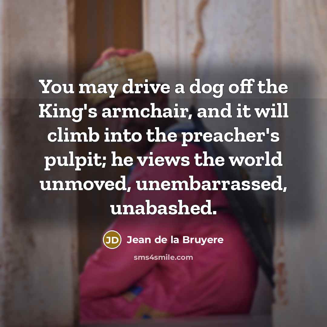 “You may drive a dog off the King's armchair, and…” quote by Jean de la Bruyere