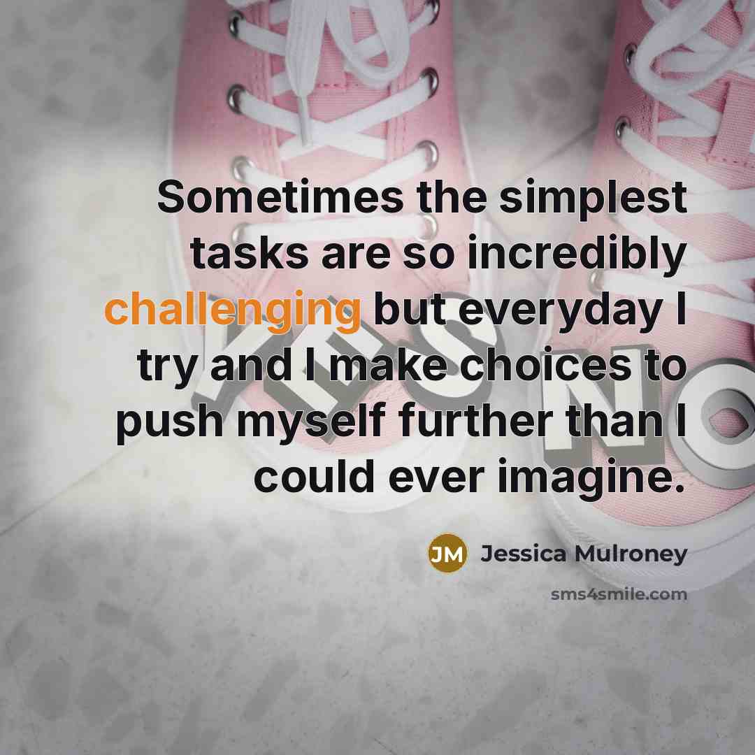 “Sometimes the simplest tasks are so incredibly challenging but everyday I try and I make choices to push myself further than I could ever imagine.” quote by Jessica Mulroney
