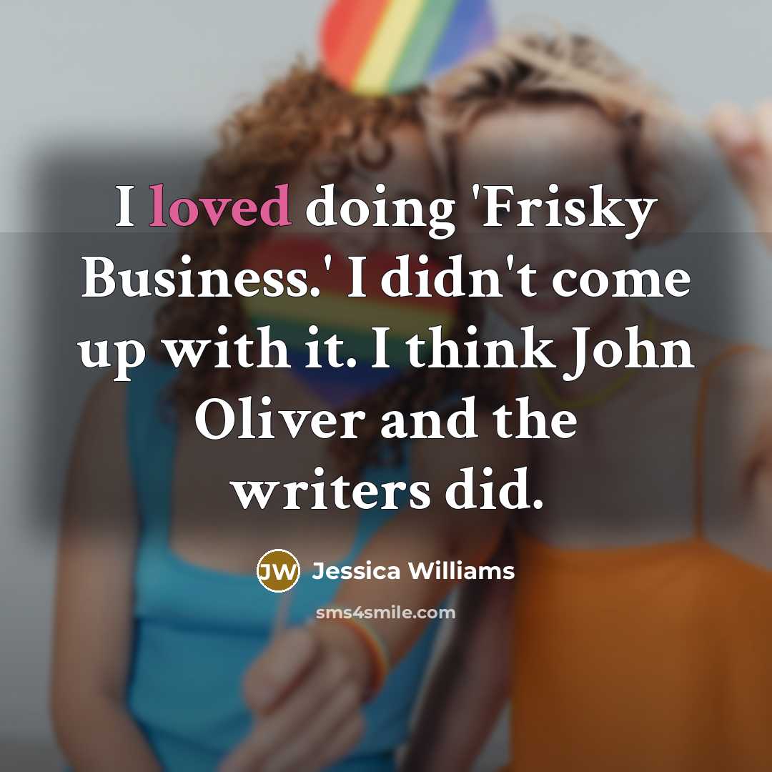 “I loved doing 'Frisky Business.' I didn't come up with…” quote by Jessica Williams