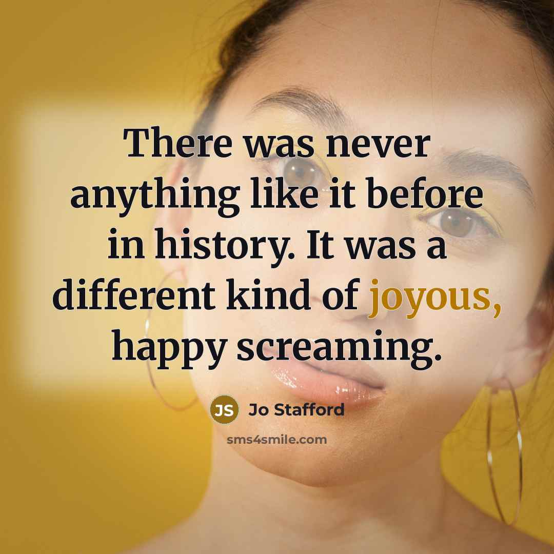 “There was never anything like it before in history. It…” quote by Jo Stafford