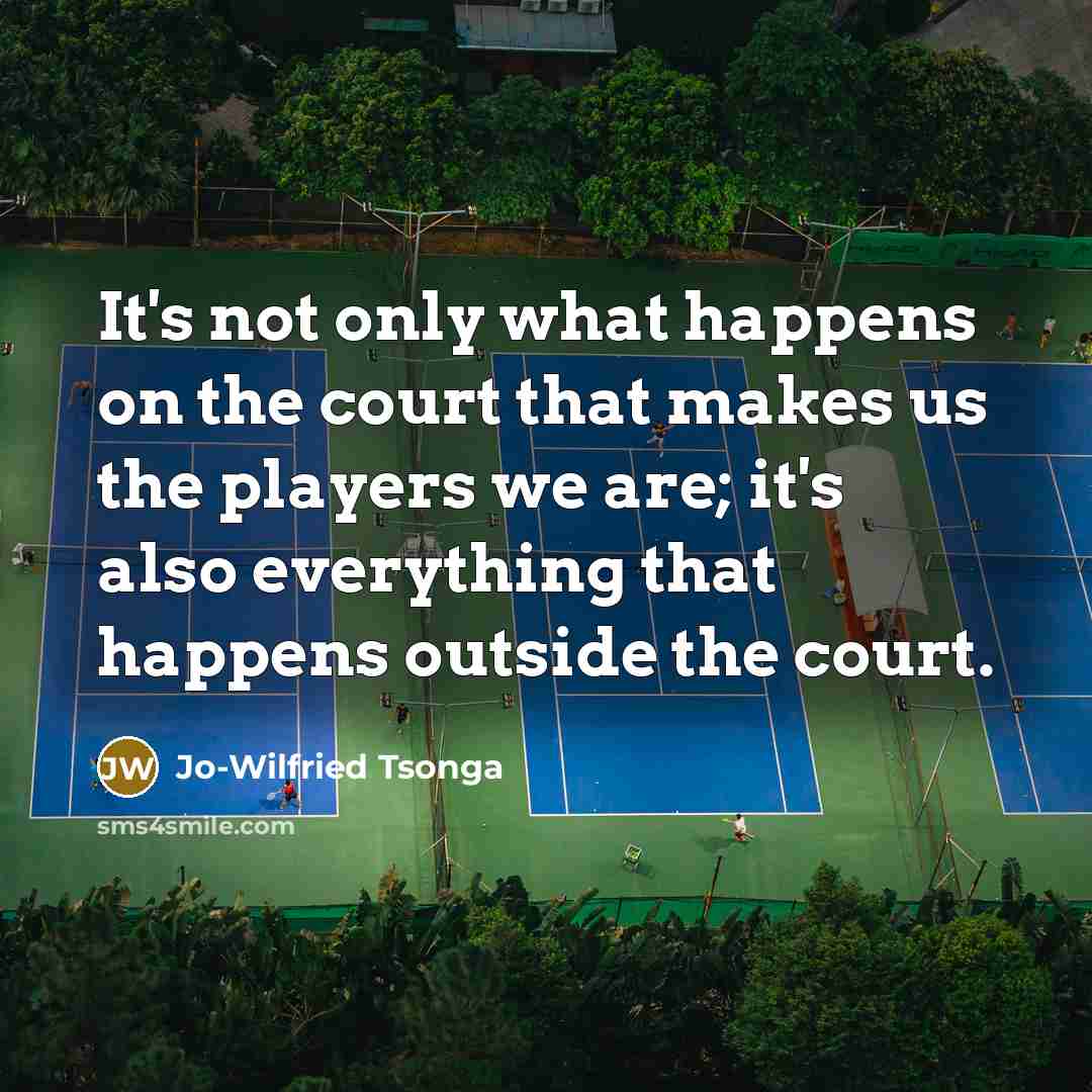 “It's not only what happens on the court that makes…” quote by Jo-Wilfried Tsonga
