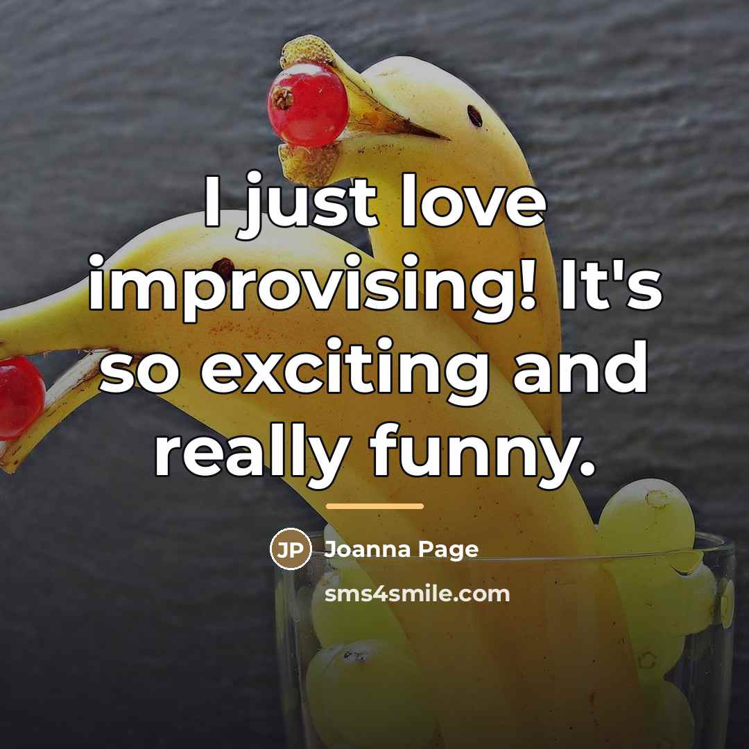 “I just love improvising! It's so exciting and really funny.…” quote by Joanna Page