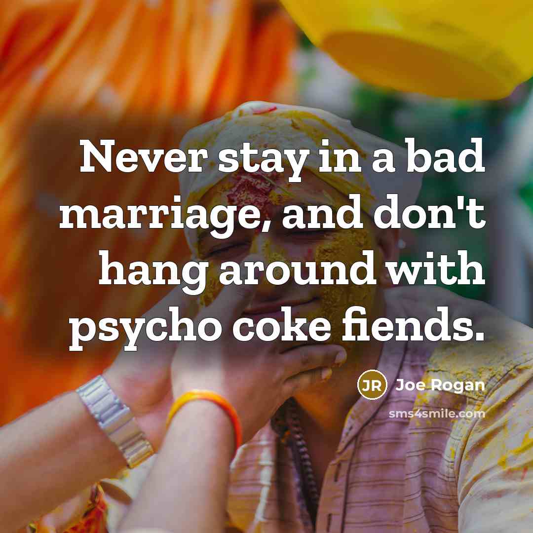“Never stay in a bad marriage, and don't hang around…” quote by Joe Rogan